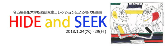 HIDE and SEEK ハイド・アンド・シーク―名古屋芸術大学版画研究室コレクションによる現代版画展―ー